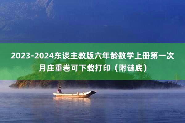 2023-2024东谈主教版六年龄数学上册第一次月庄重卷可下载打印（附谜底）