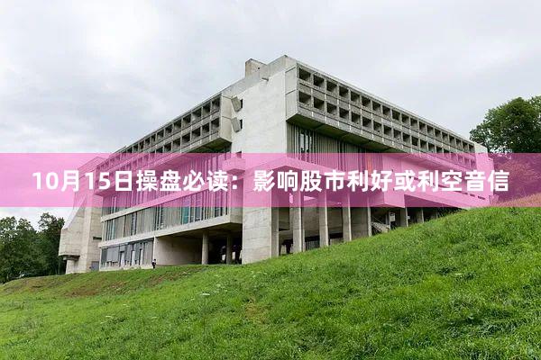 10月15日操盘必读：影响股市利好或利空音信