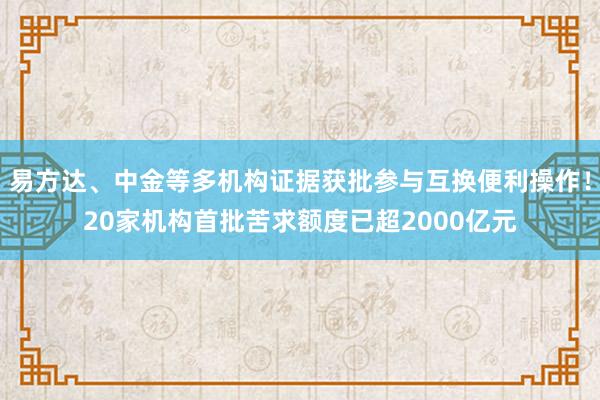 易方达、中金等多机构证据获批参与互换便利操作！20家机构首批苦求额度已超2000亿元