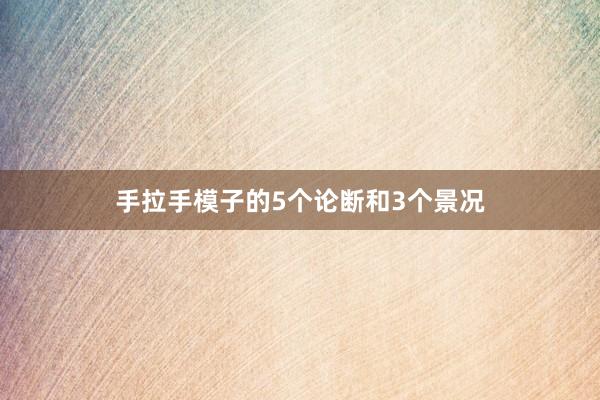 手拉手模子的5个论断和3个景况